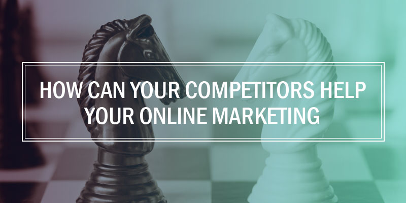 How Can Your Competitors Help Your Online Marketing