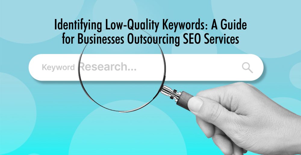 Identifying Low Quality Keywords: A Guide for Businesses Outsourcing SEO Services
