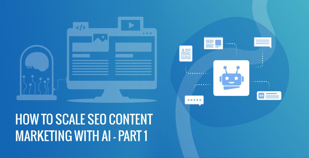 How To Scale SEO Content Marketing With AI (Artificial Intelligence)  – Part 1
