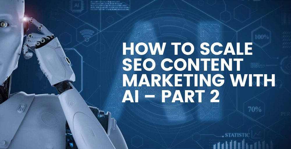 How To Scale SEO Content Marketing With AI (Artificial Intelligence) – Part 2