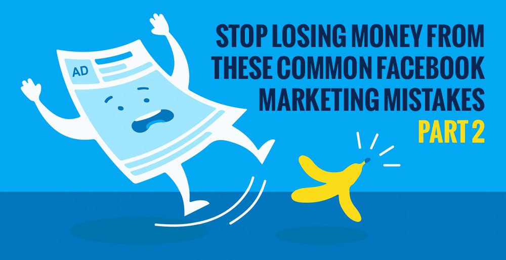 Stop Losing Money From Common Facebook Marketing Mistakes  – Part 2