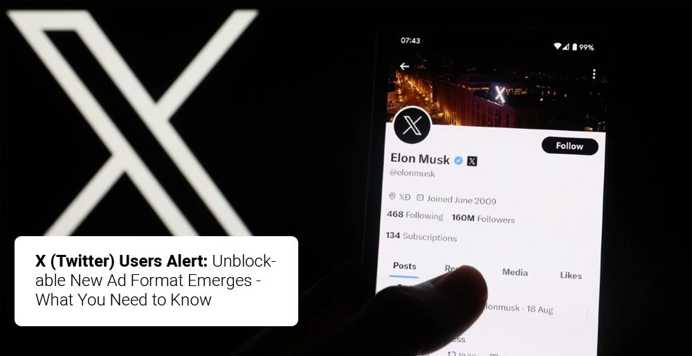 X (Twitter) Users Alert: Unblockable New Ad Format Emerges – Lets See