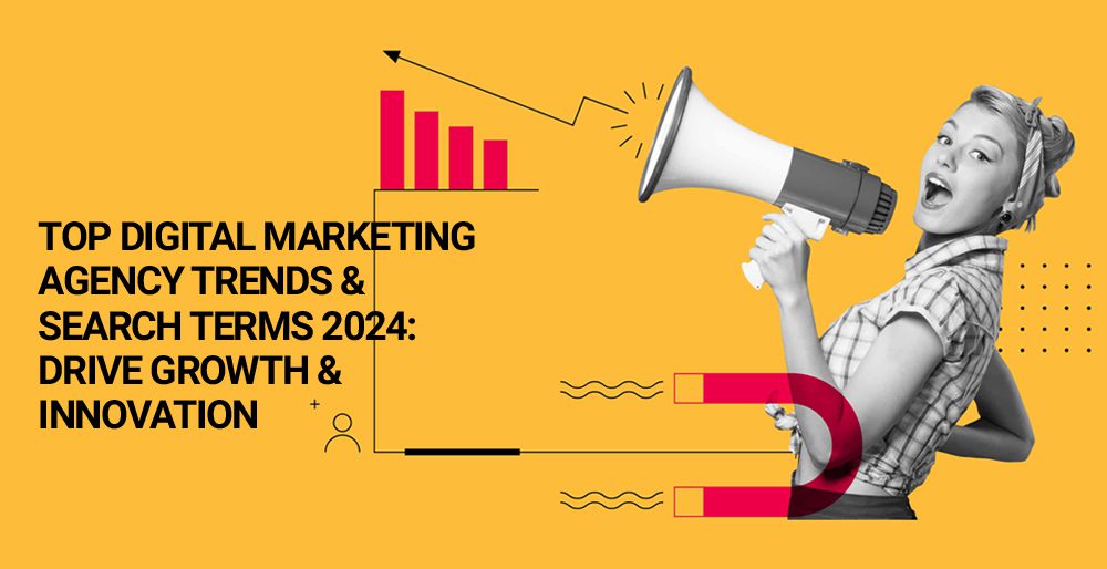 Top Digital Marketing Agency Trends Search Terms 2024: Drive Growth