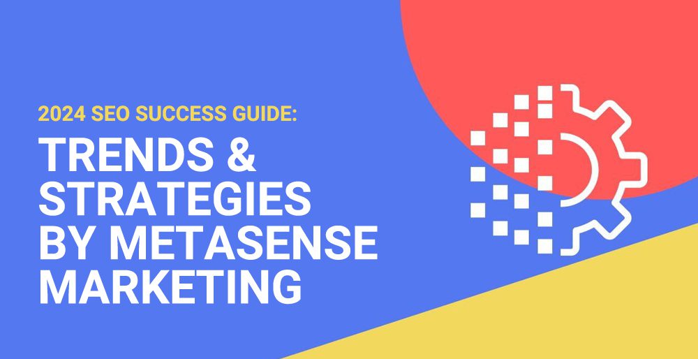 2024 SEO Success Guide: Trends and Strategies by MetaSense Marketing