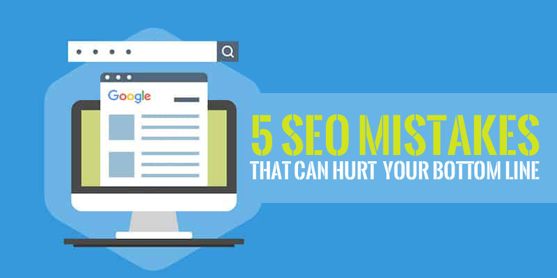 5 SEO Mistakes That Can Hurt Your Bottom Line