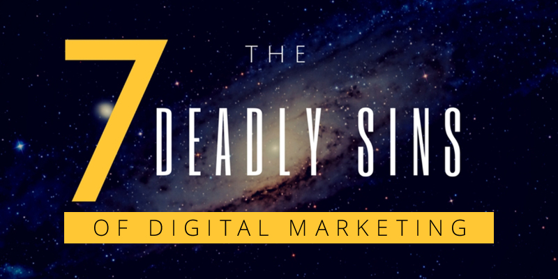 The 7 Deadly Sins of Digital Marketing