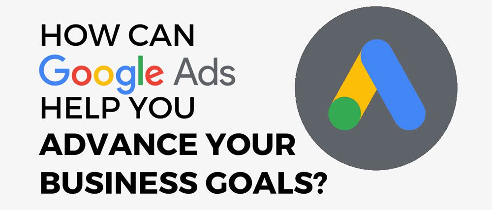 How can Google Ads help you to advance your business goals?