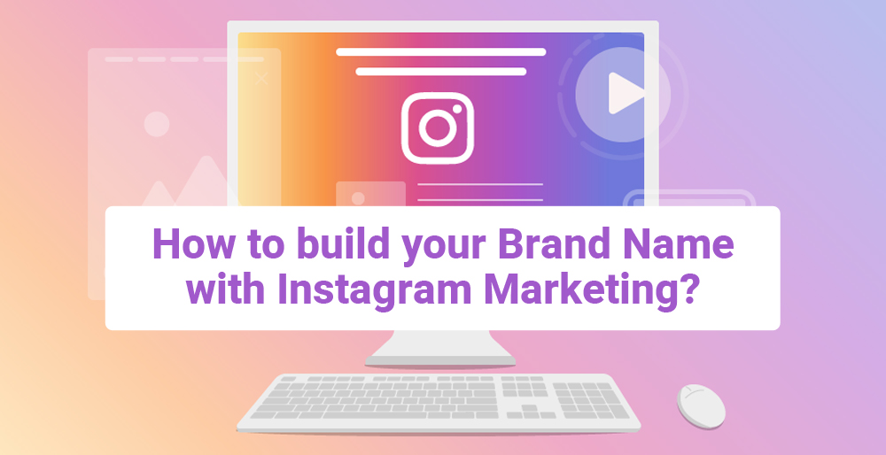 How to build your Brand Name with Instagram Marketing?