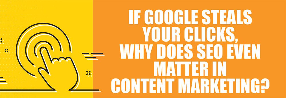 HOW SEO Still Matter to Content Marketing When Google Takes Your Clicks?