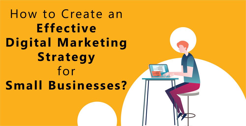 How to Create an Effective Digital Marketing Strategy for Small Businesses?