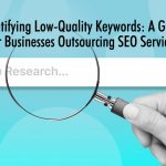 Identifying Low-Quality Keywords: A Guide for Businesses Outsourcing SEO Services