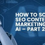 How To Scale SEO Content Marketing With AI – Part 2
