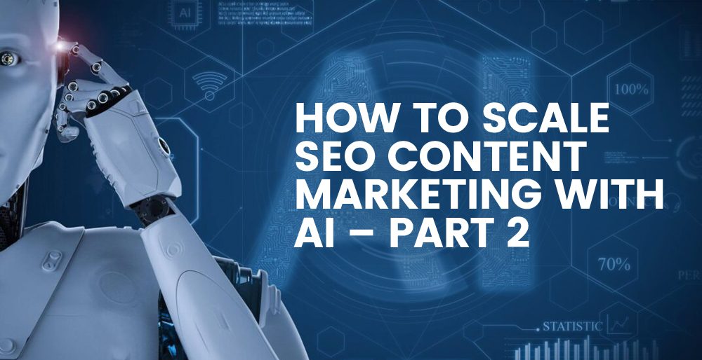 How To Scale SEO Content Marketing With AI – Part 2