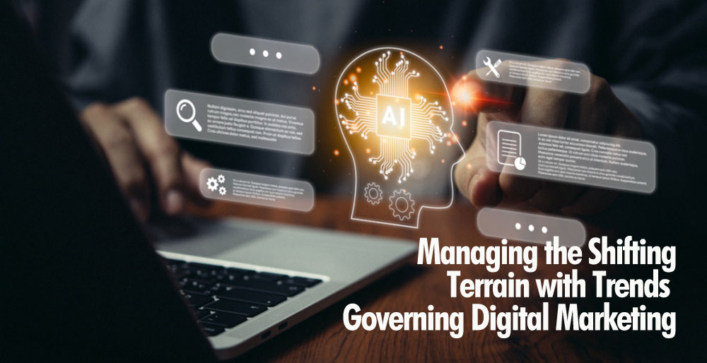 Managing the Shifting Terrain with Trends Governing Digital Marketing