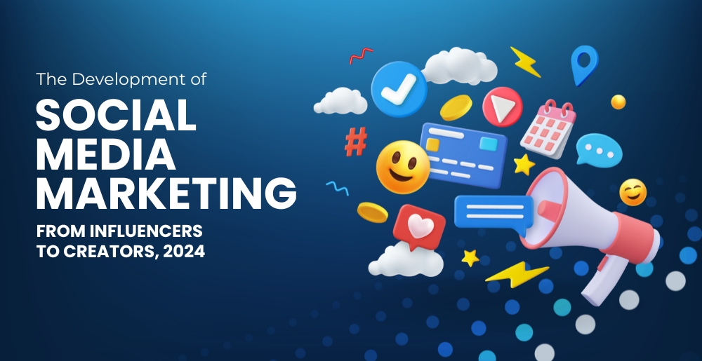 The Development of Social Media Marketing from Influencers to Creators, 2024.